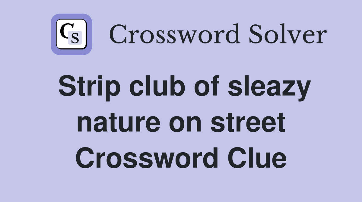 Strip club of sleazy nature on street Crossword Clue Answers Crossword Solver